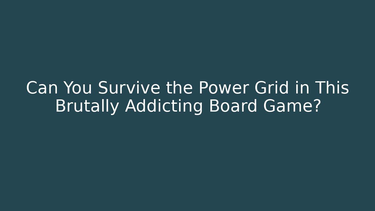 Can You Survive the Power Grid in This Brutally Addicting Board Game?