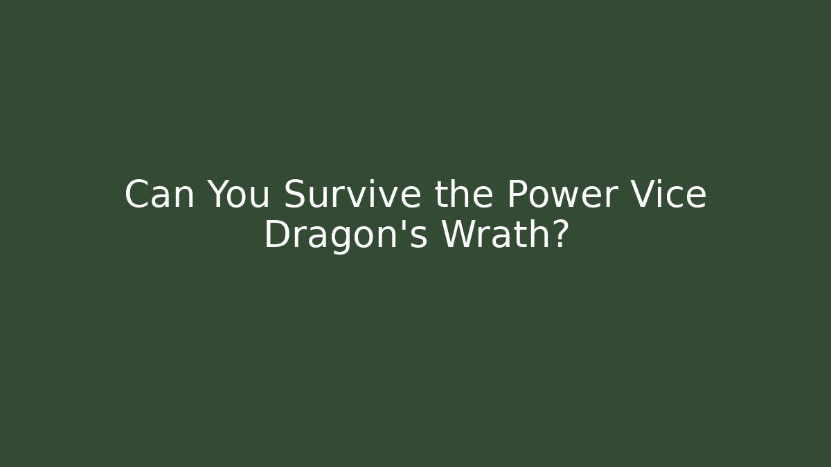 Can You Survive the Power Vice Dragon’s Wrath?