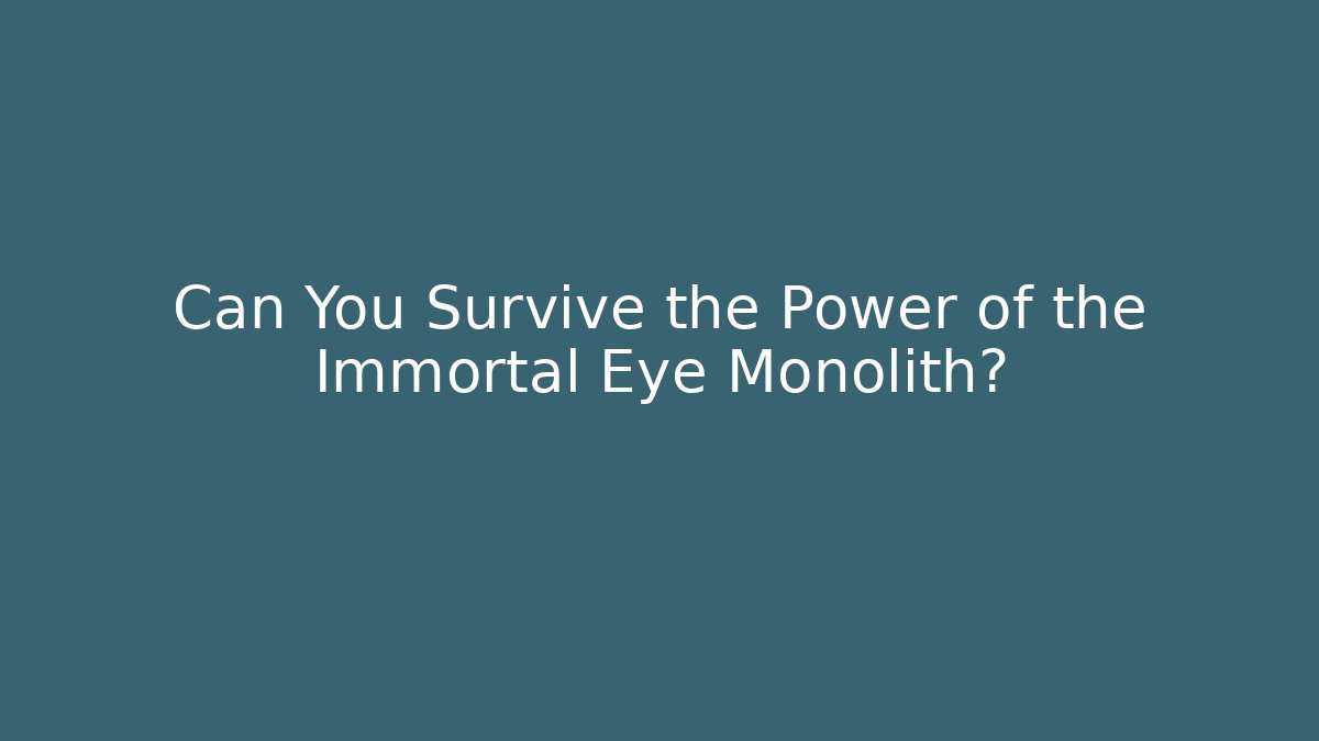 Can You Survive the Power of the Immortal Eye Monolith?