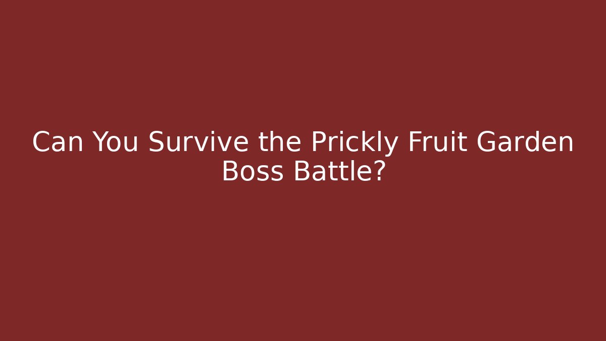 Can You Survive the Prickly Fruit Garden Boss Battle?