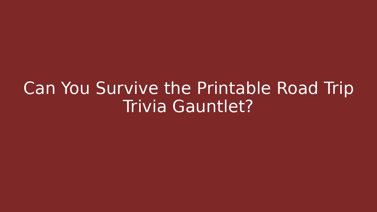 Can You Survive the Printable Road Trip Trivia Gauntlet? - Critter Realm