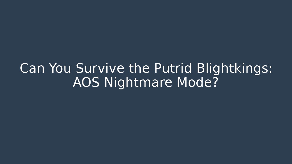 Can You Survive the Putrid Blightkings: AOS Nightmare Mode?