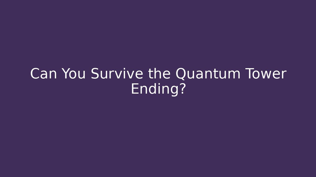 Can You Survive the Quantum Tower Ending?