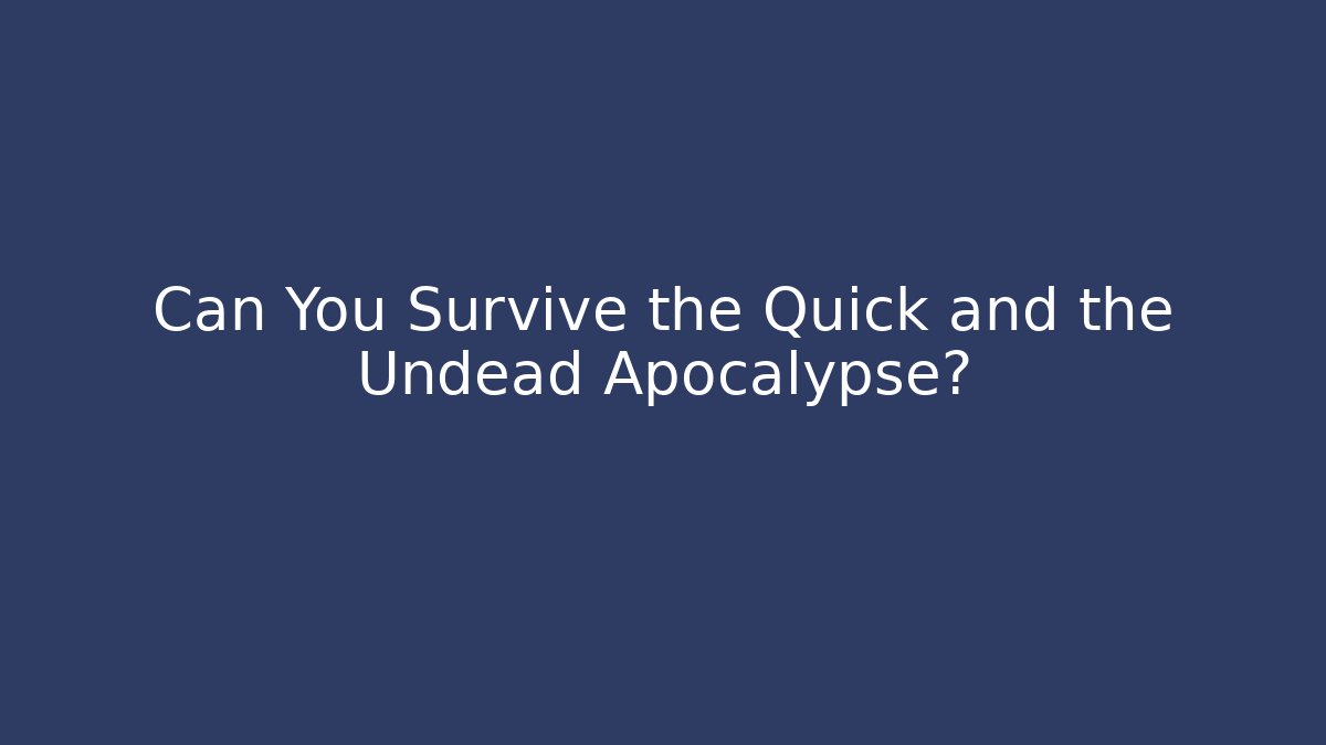 Can You Survive the Quick and the Undead Apocalypse?