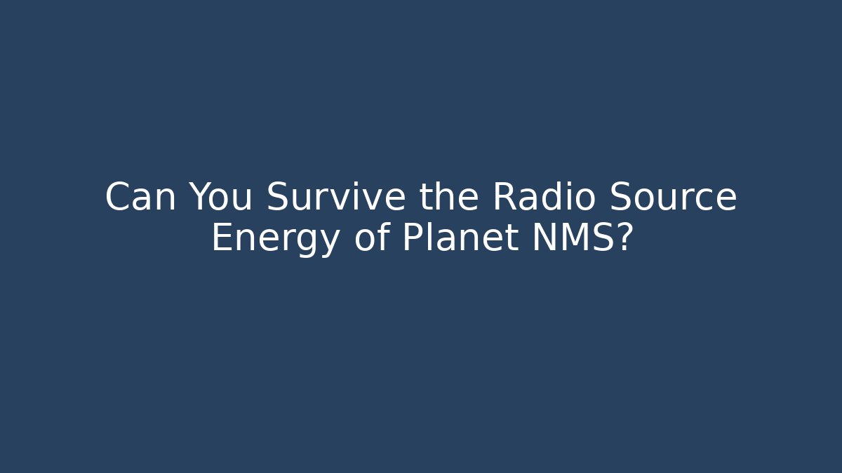 Can You Survive the Radio Source Energy of Planet NMS? - Critter Realm