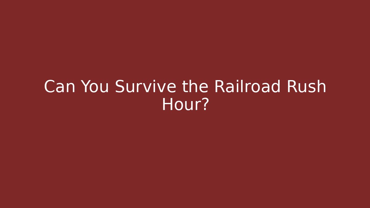 Can You Survive the Railroad Rush Hour?
