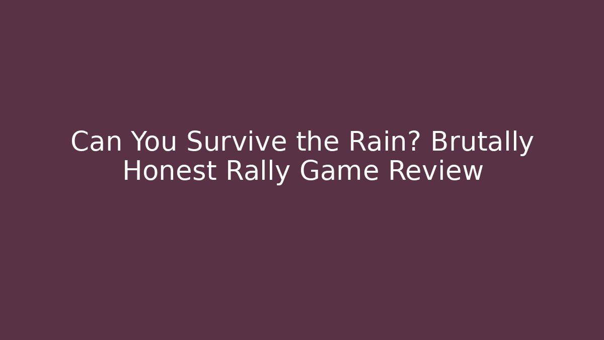 Can You Survive the Rain? Brutally Honest Rally Game Review