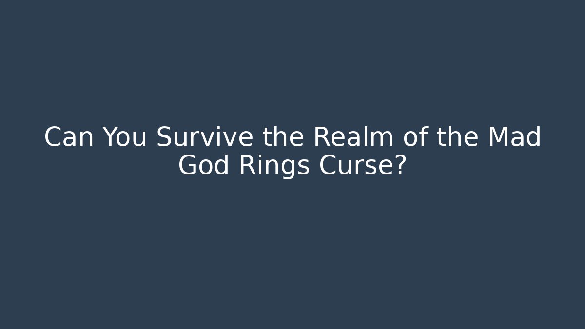Can You Survive the Realm of the Mad God Rings Curse?
