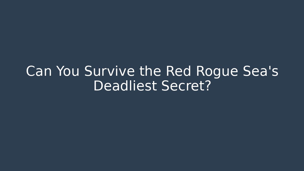 Can You Survive the Red Rogue Sea's Deadliest Secret?