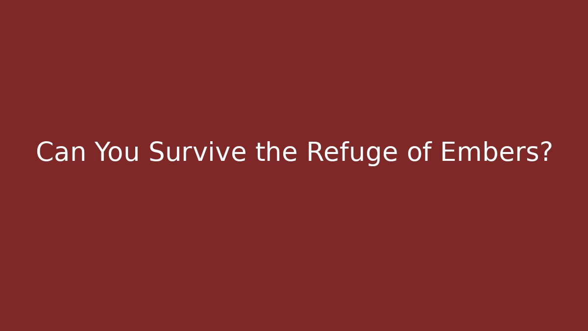 Can You Survive the Refuge of Embers?
