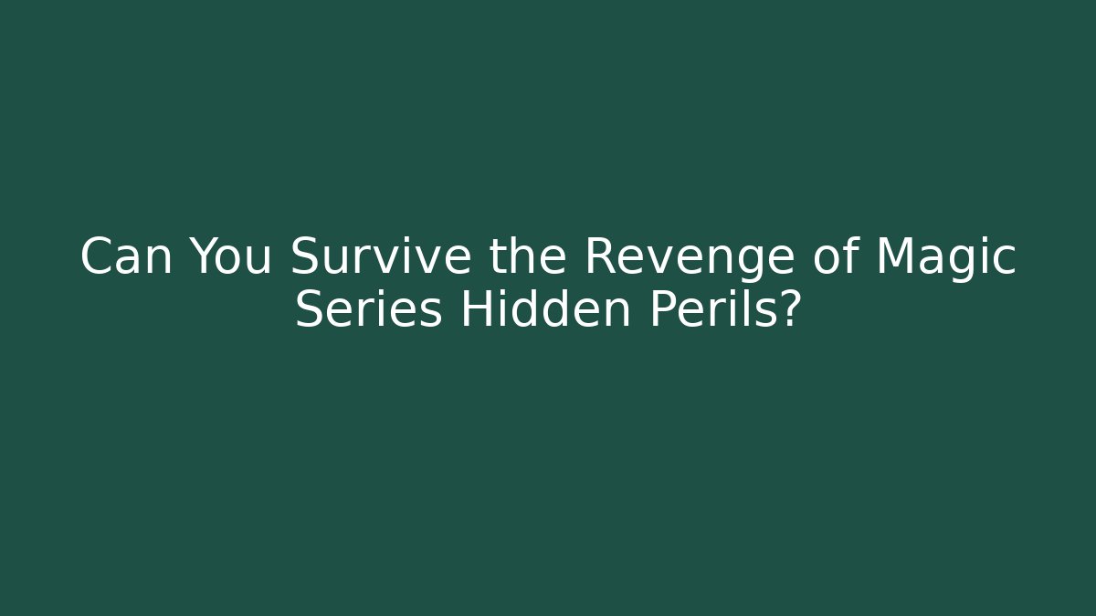 Can You Survive the Revenge of Magic Series Hidden Perils?