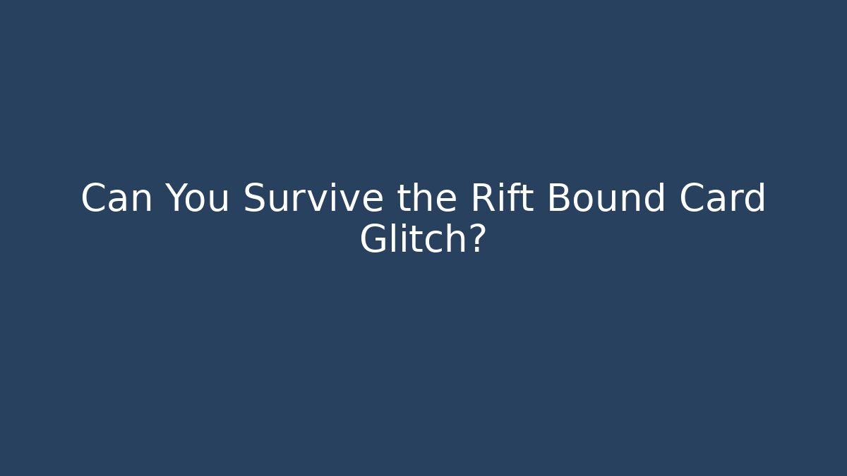 Can You Survive the Rift Bound Card Glitch?