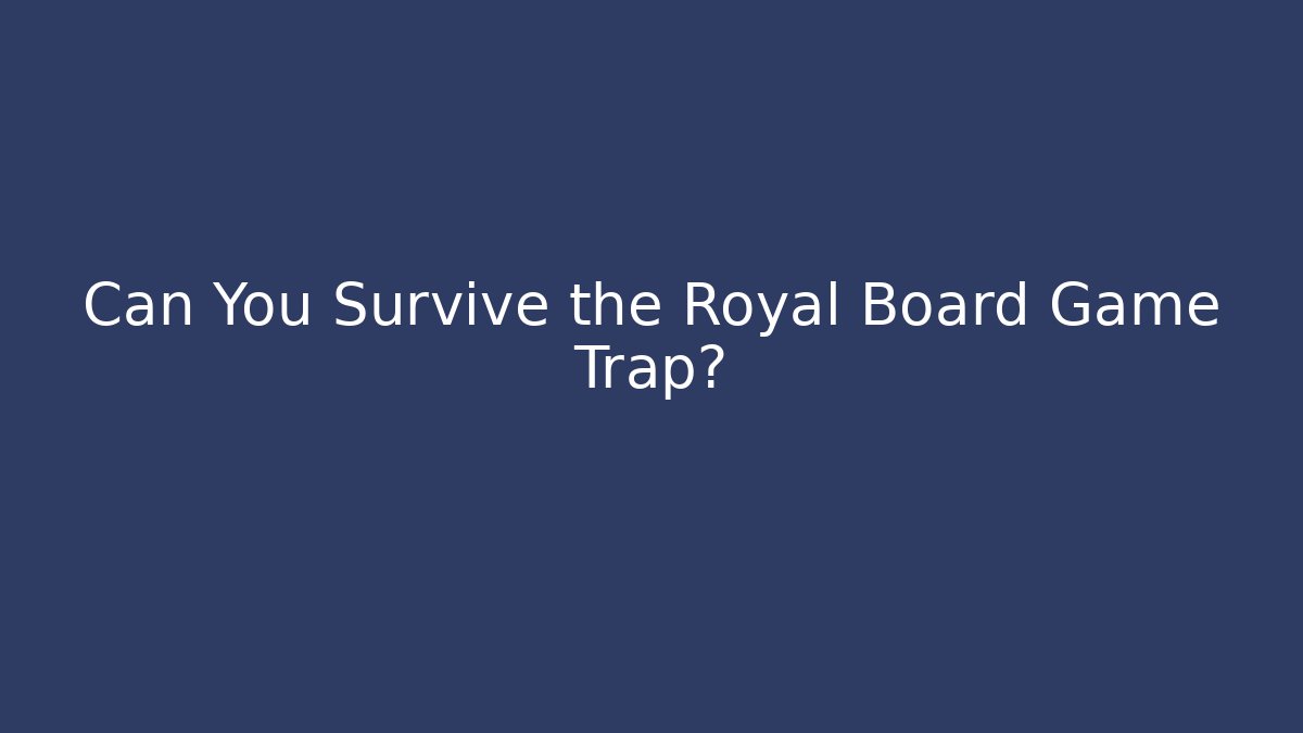 Can You Survive the Royal Board Game Trap?