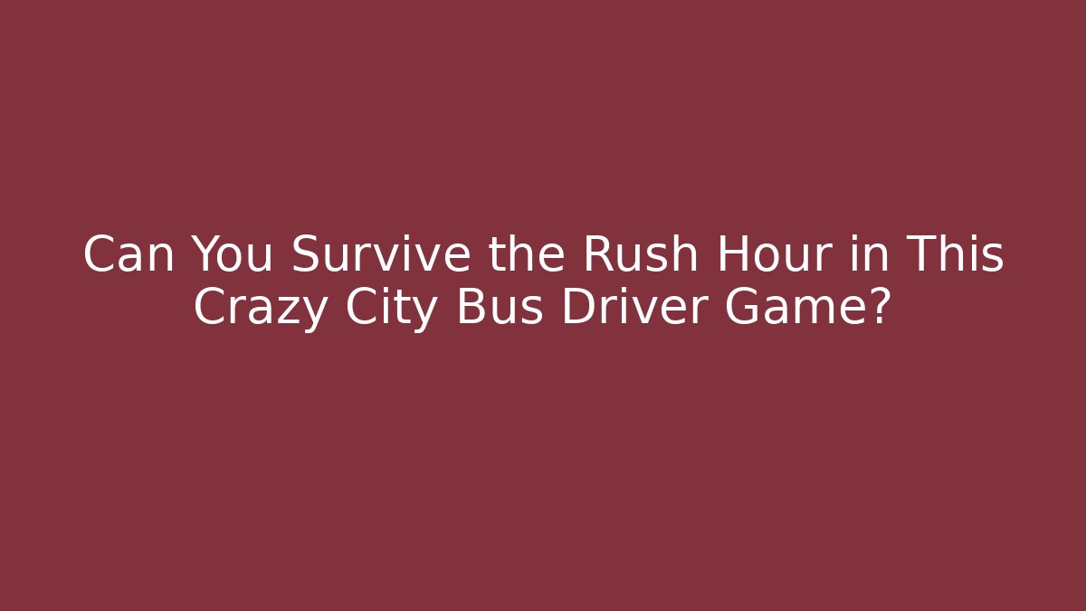 Can You Survive the Rush Hour in This Crazy City Bus Driver Game?