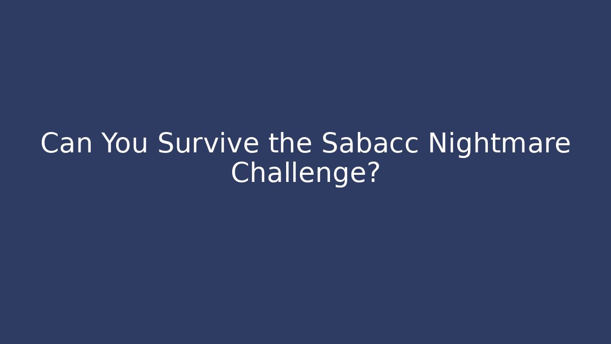 Can You Survive the Sabacc Nightmare Challenge?