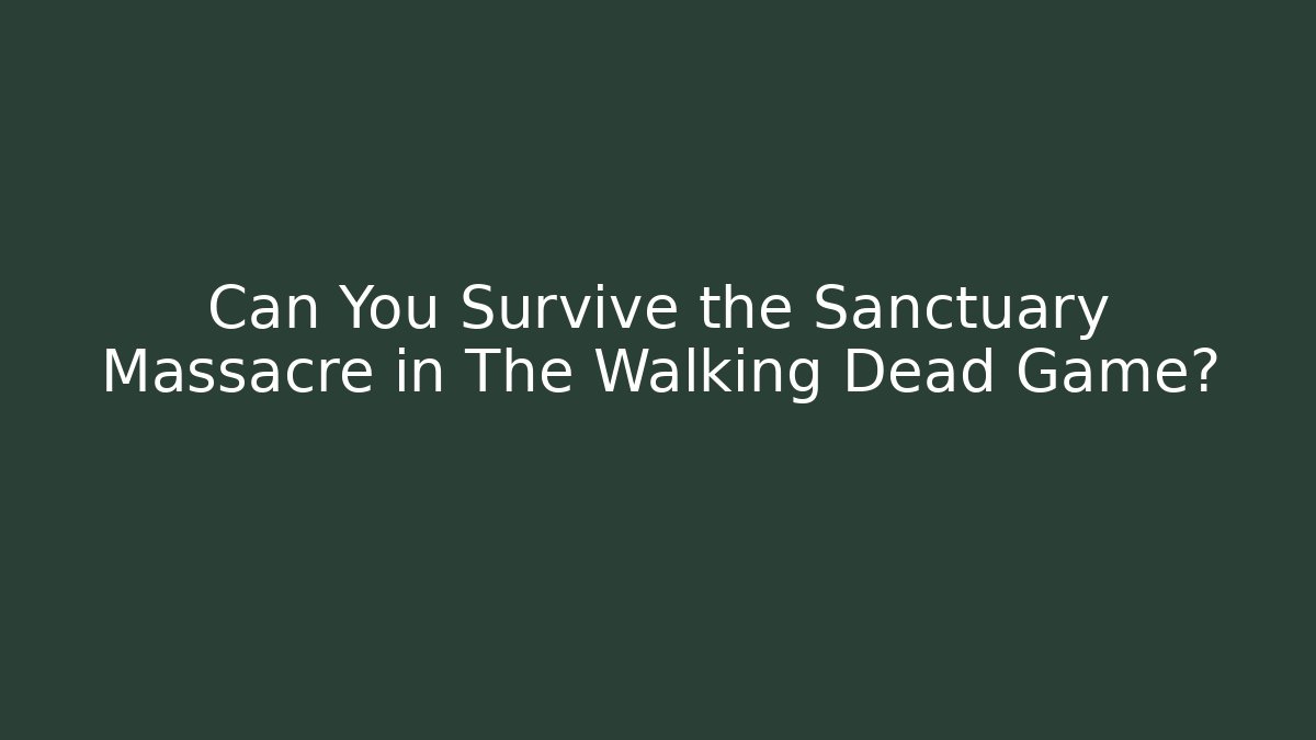 Can You Survive the Sanctuary Massacre in The Walking Dead Game?