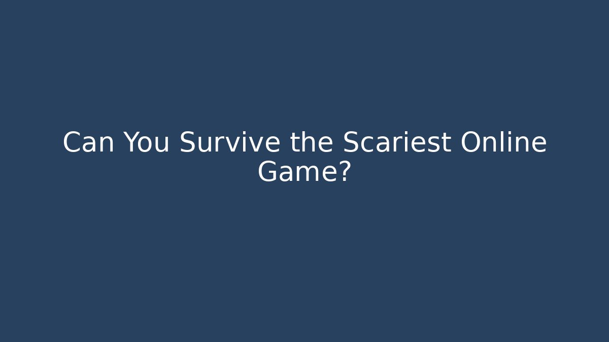 Can You Survive the Scariest Online Game?