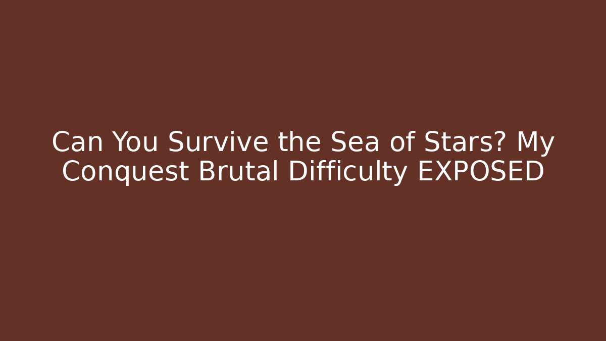 Can You Survive the Sea of Stars? My Conquest Brutal Difficulty EXPOSED