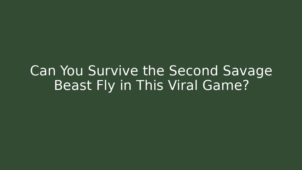 Can You Survive the Second Savage Beast Fly in This Viral Game?