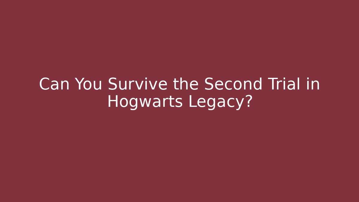 Can You Survive the Second Trial in Hogwarts Legacy?