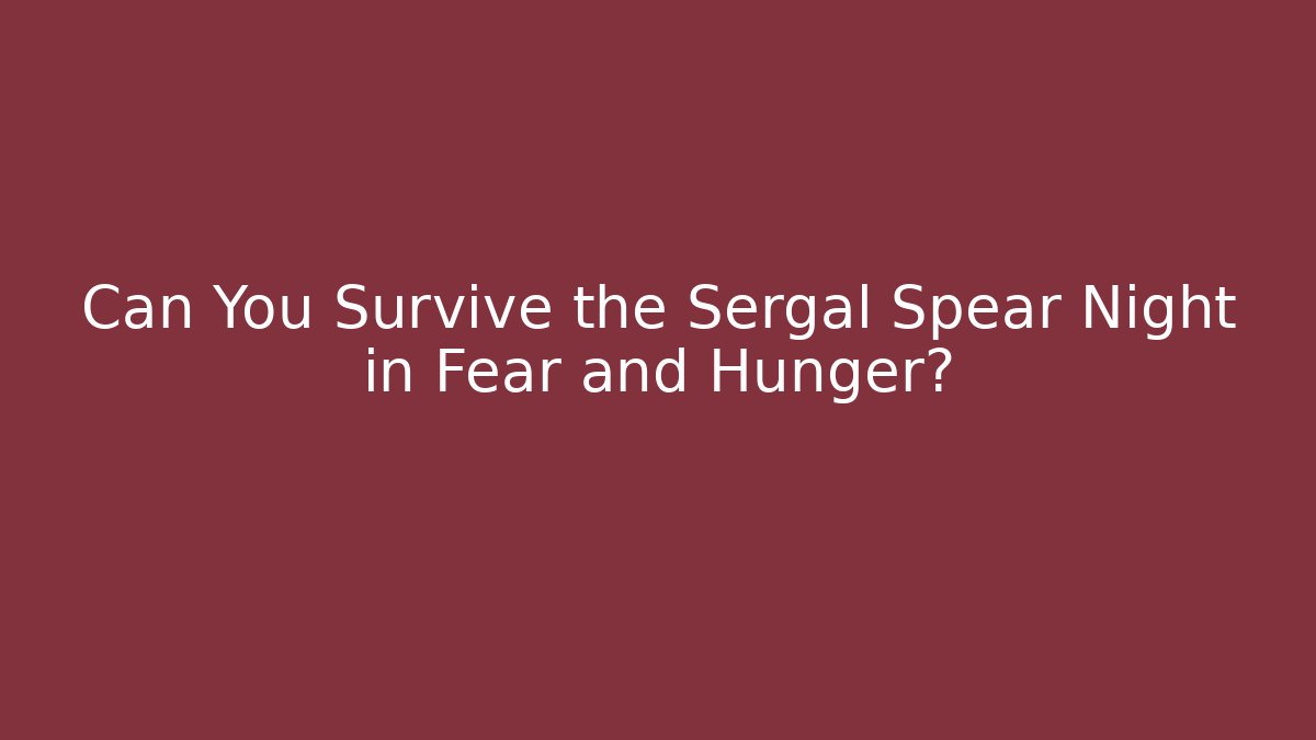 Can You Survive the Sergal Spear Night in Fear and Hunger?