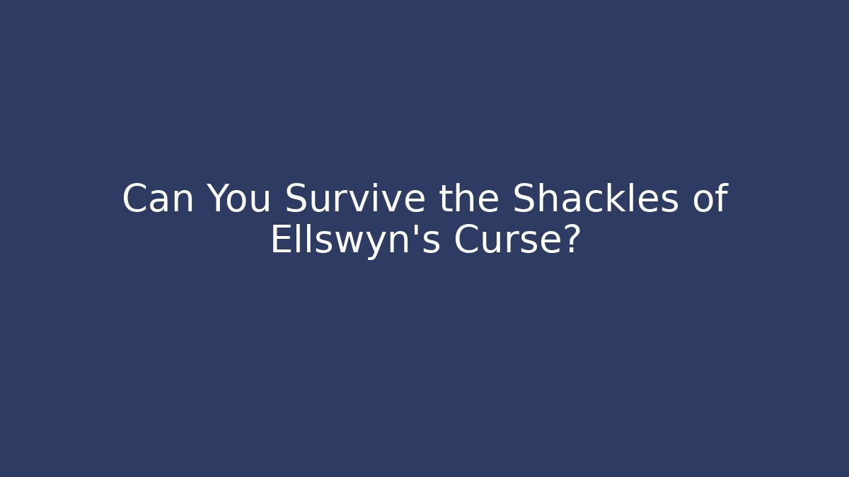 Can You Survive the Shackles of Ellswyn's Curse?