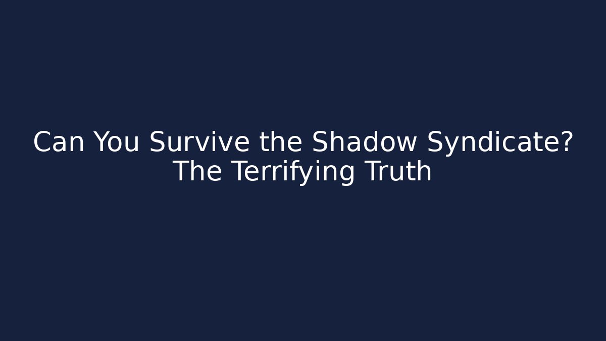 Can You Survive the Shadow Syndicate? The Terrifying Truth