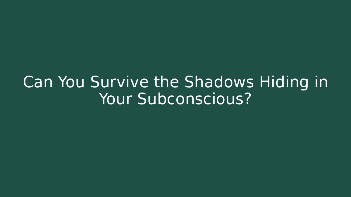 Can You Survive the Shadows Hiding in Your Subconscious?