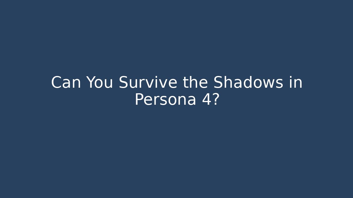 Can You Survive the Shadows in Persona 4?