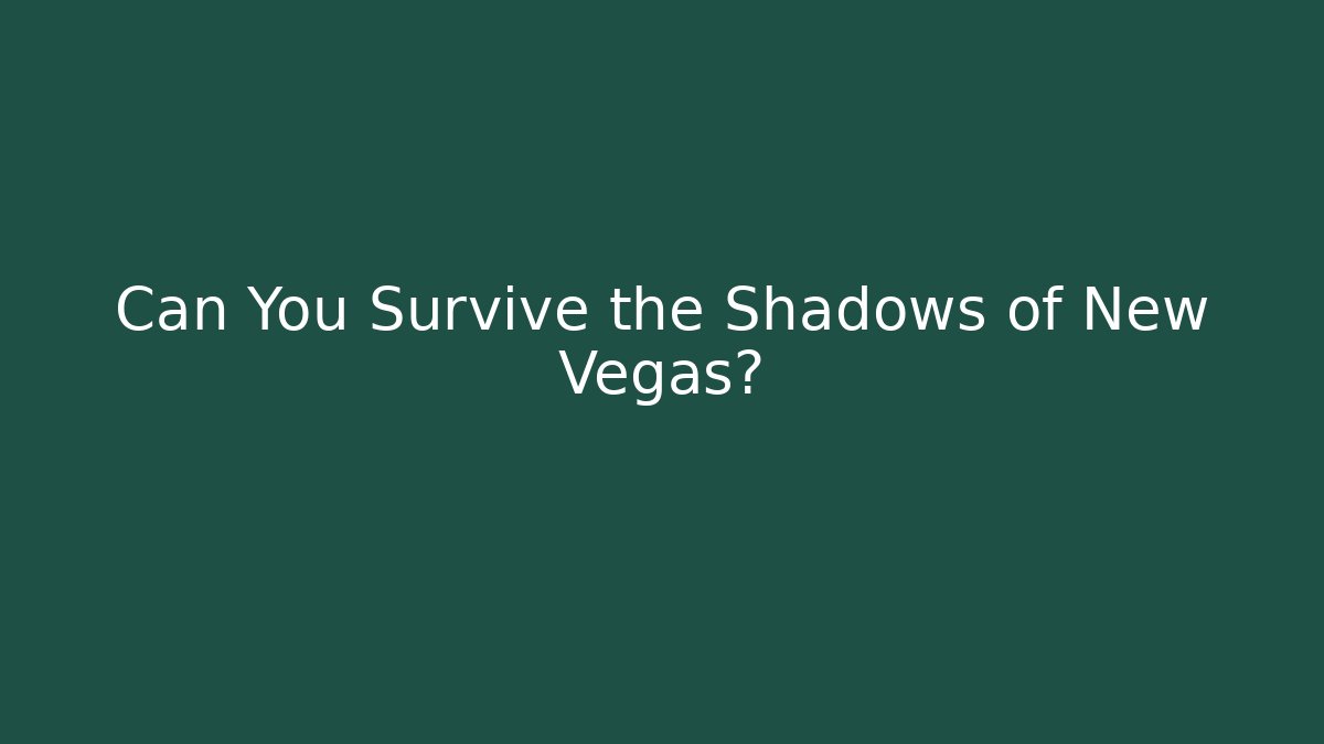 Can You Survive the Shadows of New Vegas?