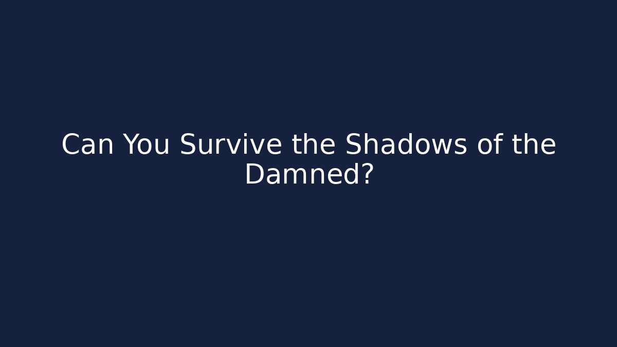 Can You Survive the Shadows of the Damned?