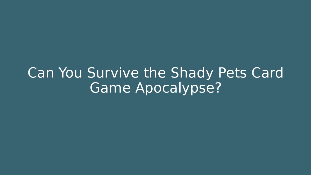 Can You Survive the Shady Pets Card Game Apocalypse?