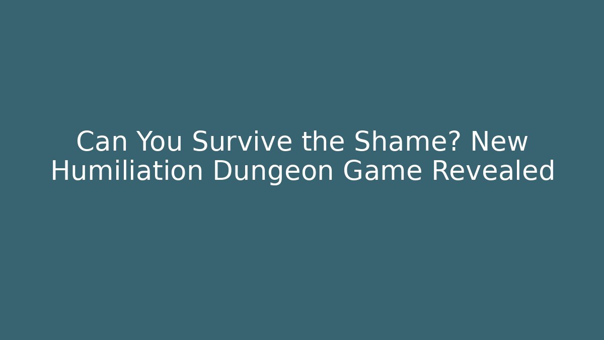 Can You Survive the Shame? New Humiliation Dungeon Game Revealed