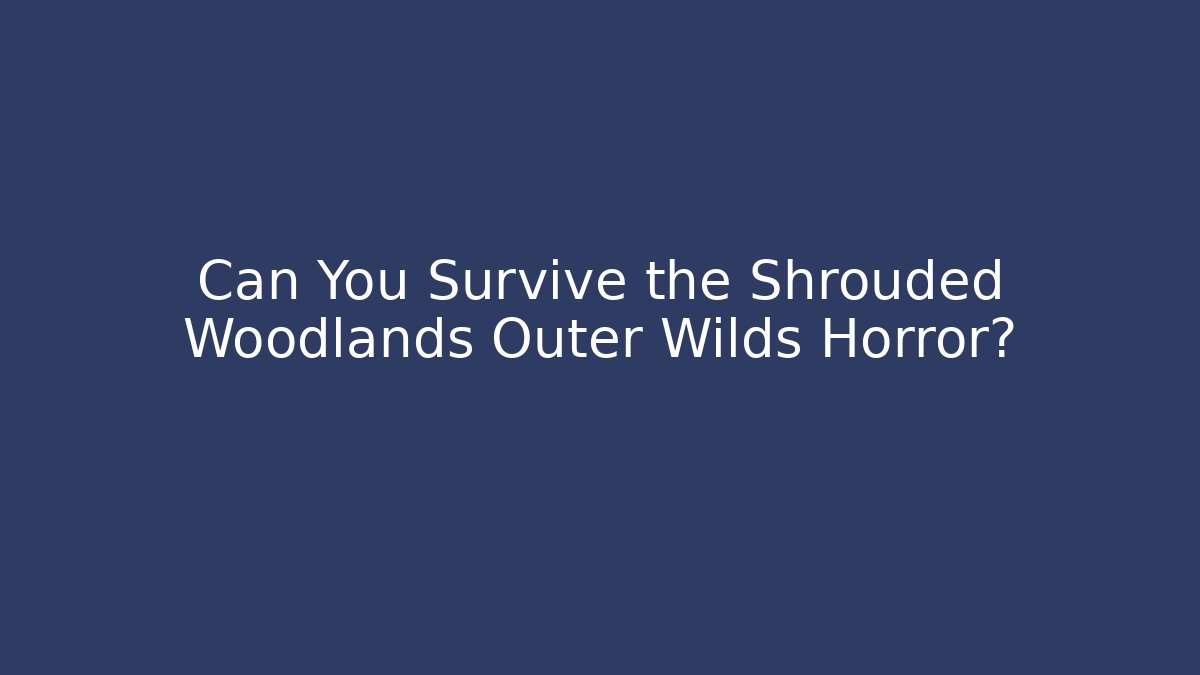 Can You Survive the Shrouded Woodlands Outer Wilds Horror?