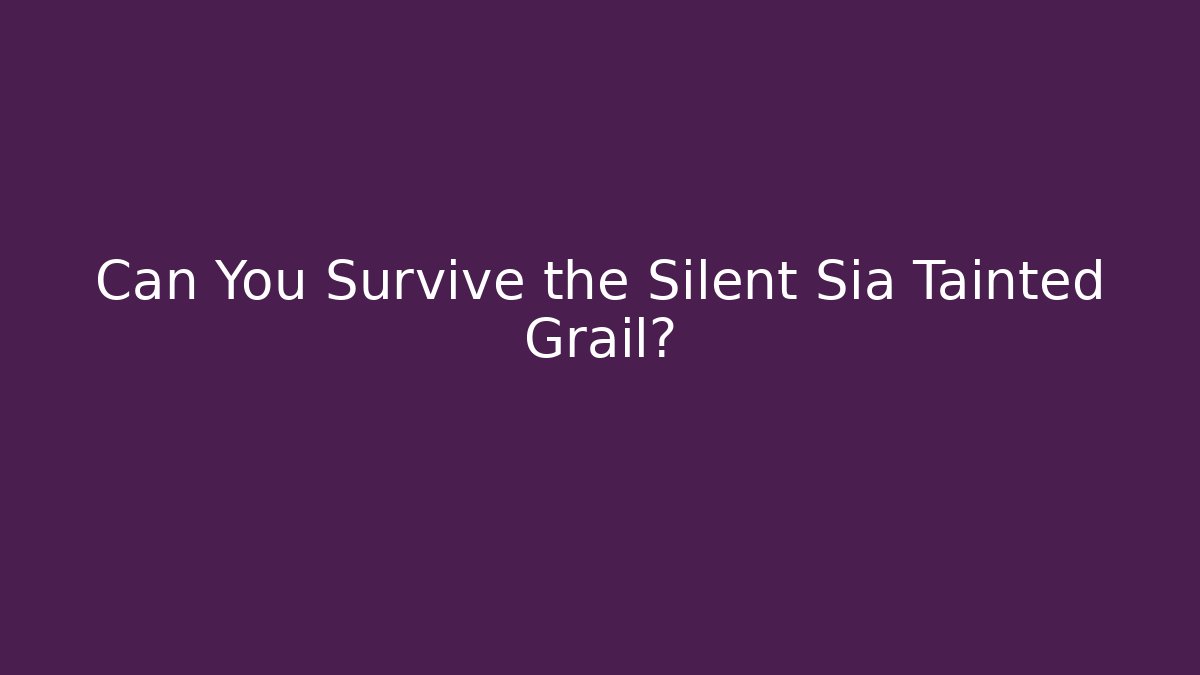 Can You Survive the Silent Sia Tainted Grail? - Critter Realm