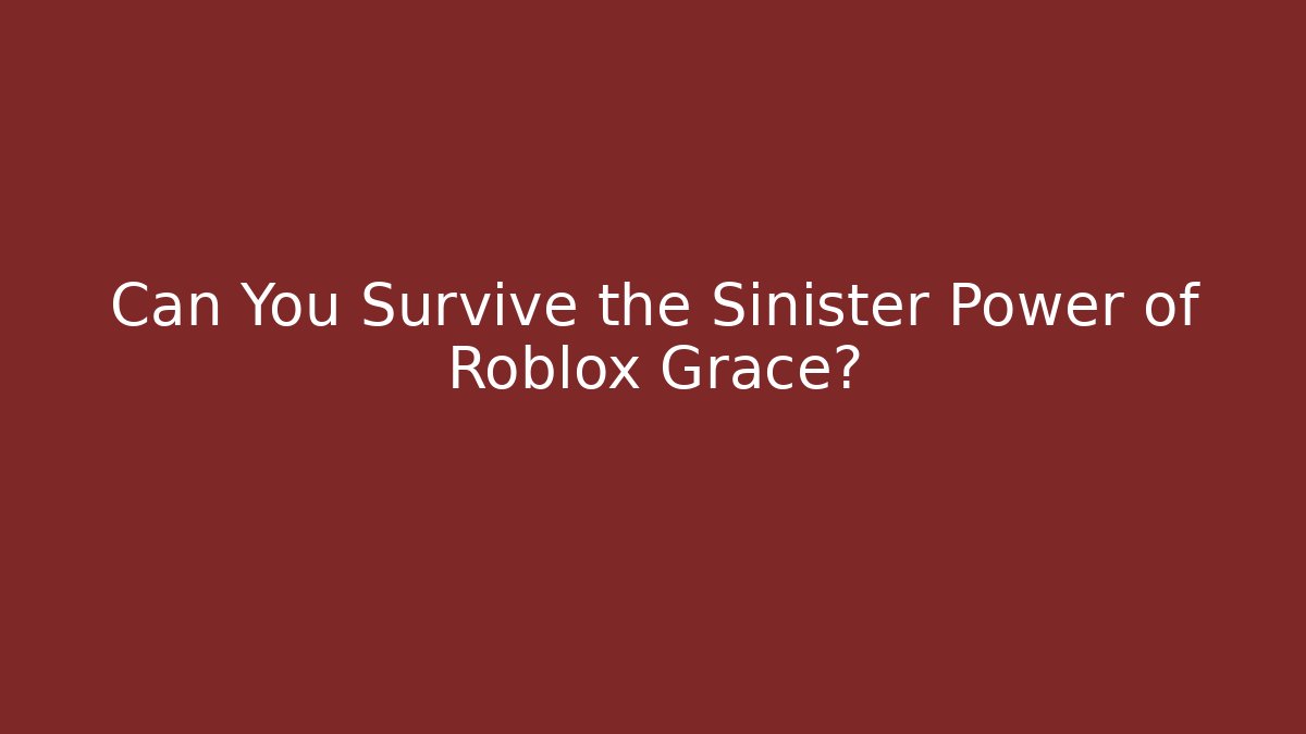 Can You Survive the Sinister Power of Roblox Grace?