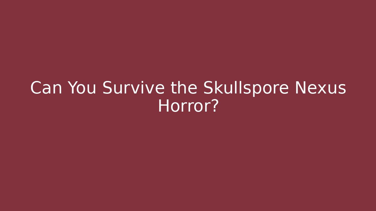 Can You Survive the Skullspore Nexus Horror?