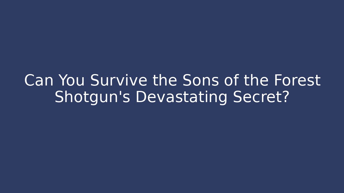 Can You Survive the Sons of the Forest Shotgun's Devastating Secret?