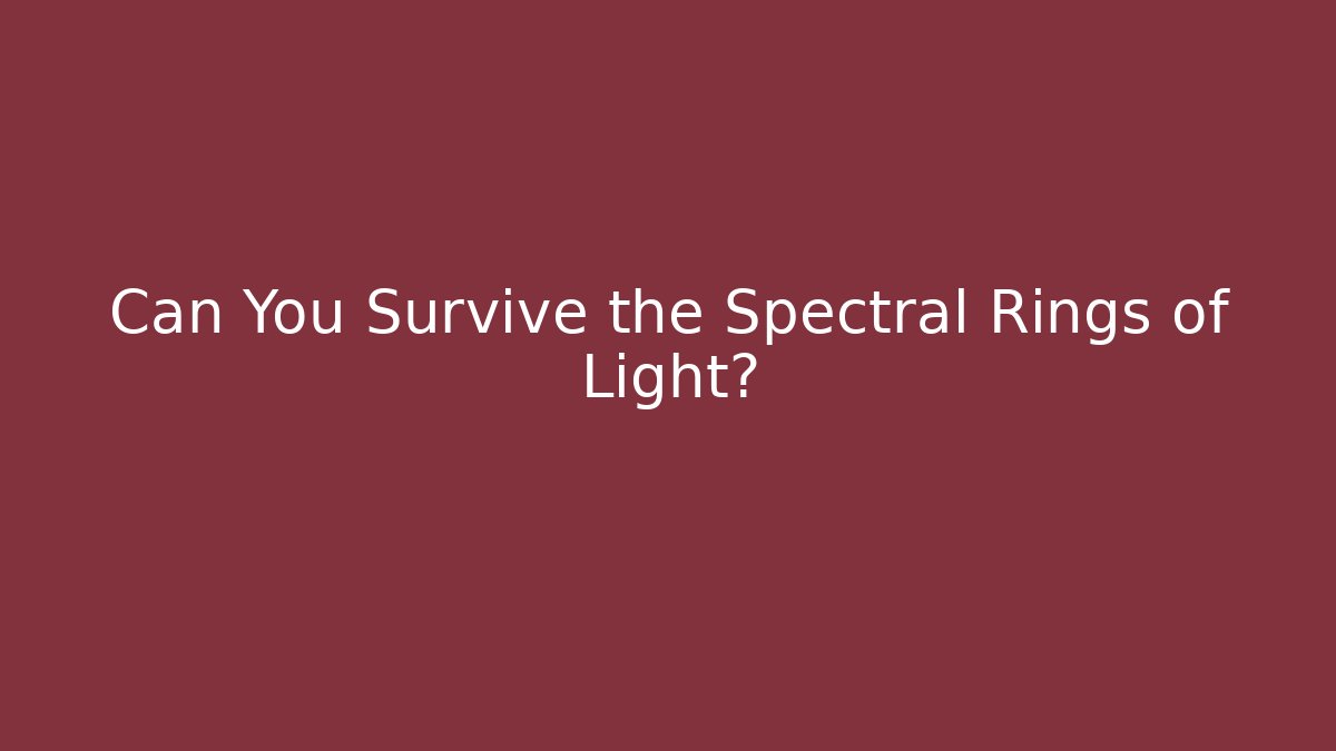 Can You Survive the Spectral Rings of Light?