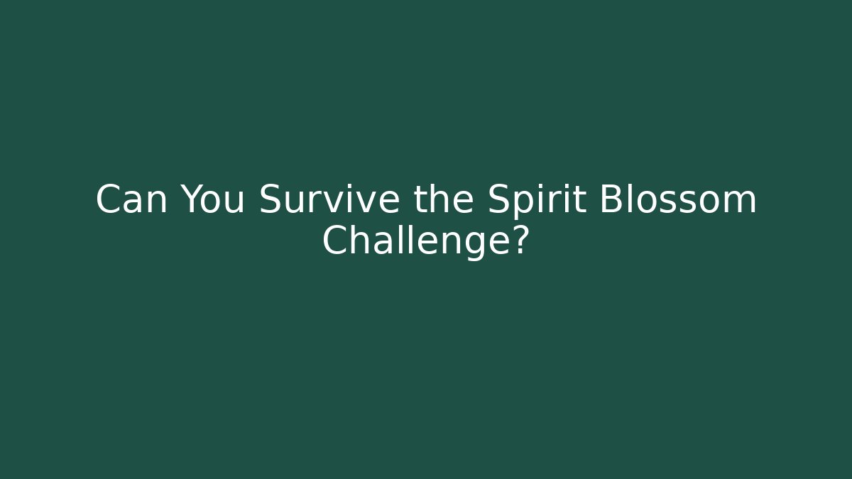Can You Survive the Spirit Blossom Challenge?