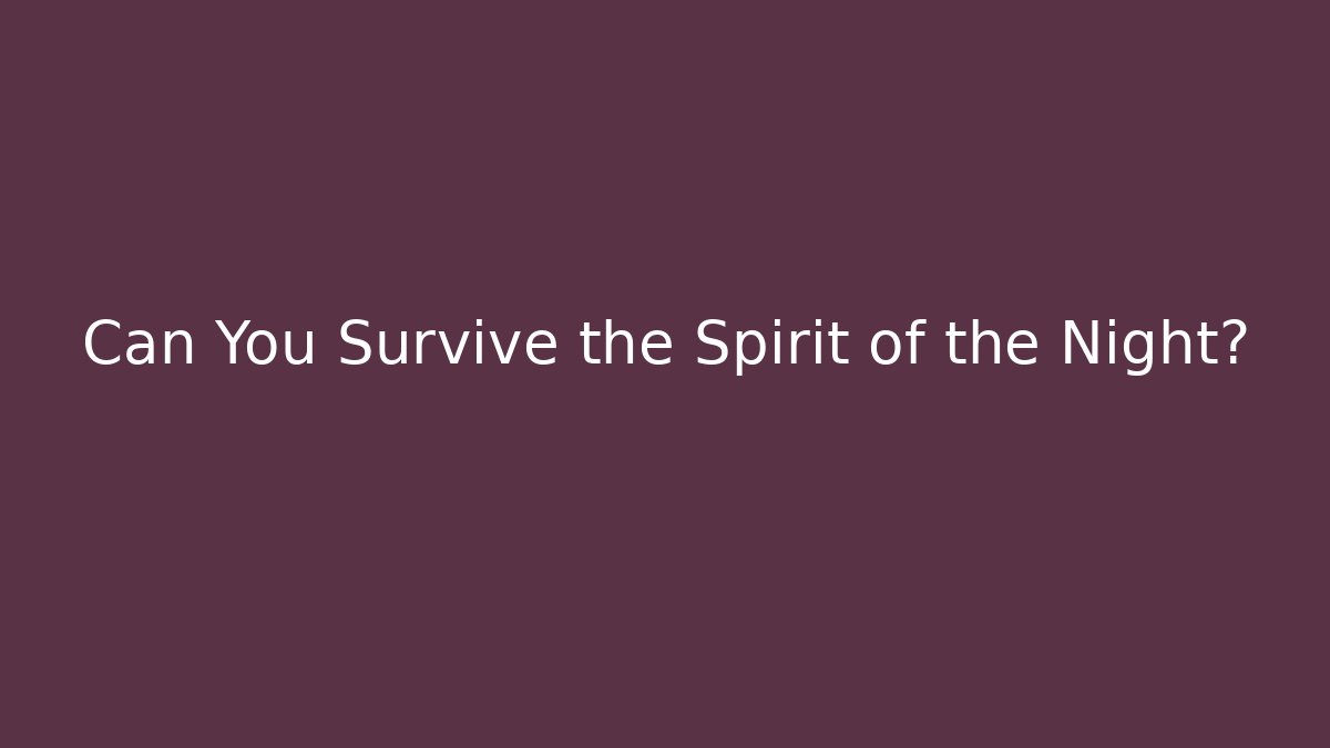 Can You Survive the Spirit of the Night?