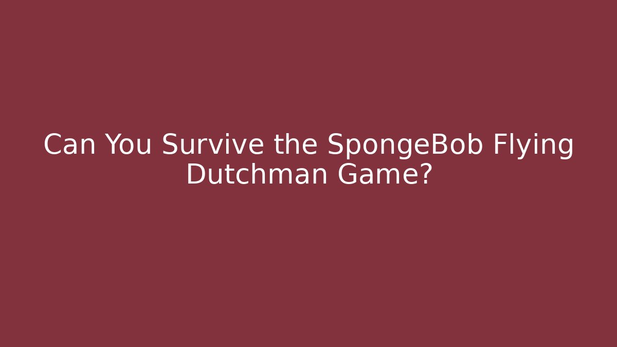 Can You Survive the SpongeBob Flying Dutchman Game?