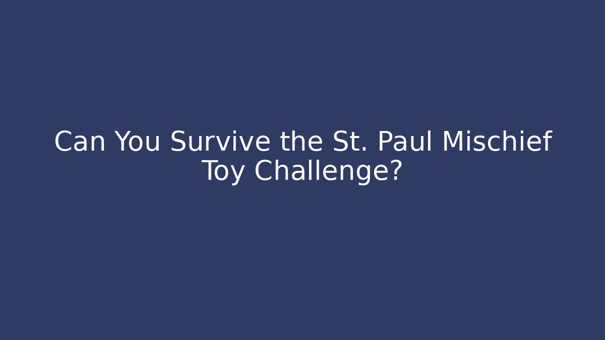 Can You Survive the St. Paul Mischief Toy Challenge?