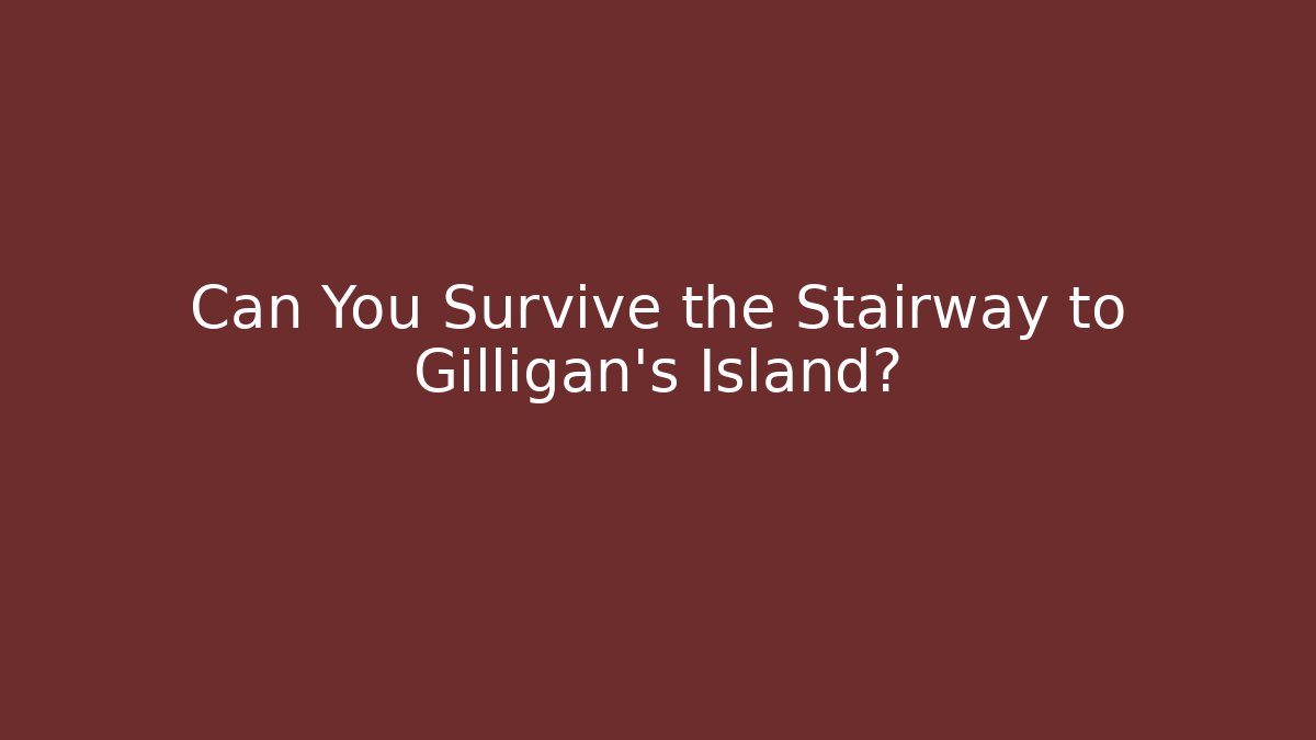 Can You Survive the Stairway to Gilligan's Island? - Critter Realm