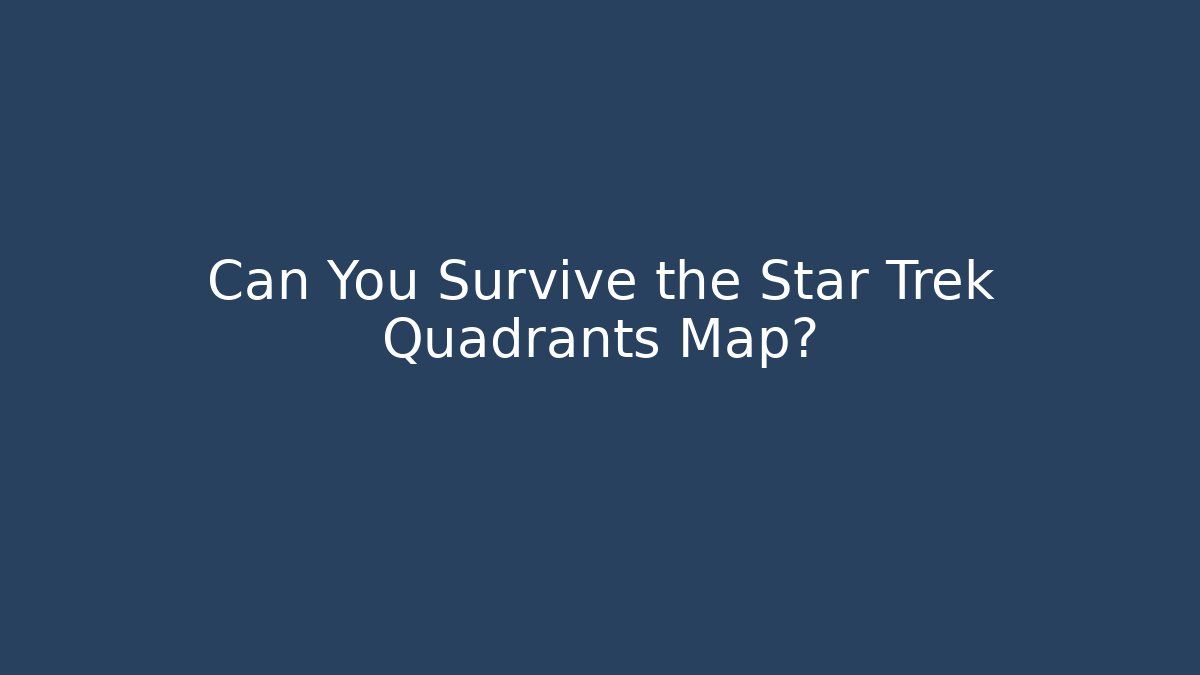 Can You Survive the Star Trek Quadrants Map? - Critter Realm