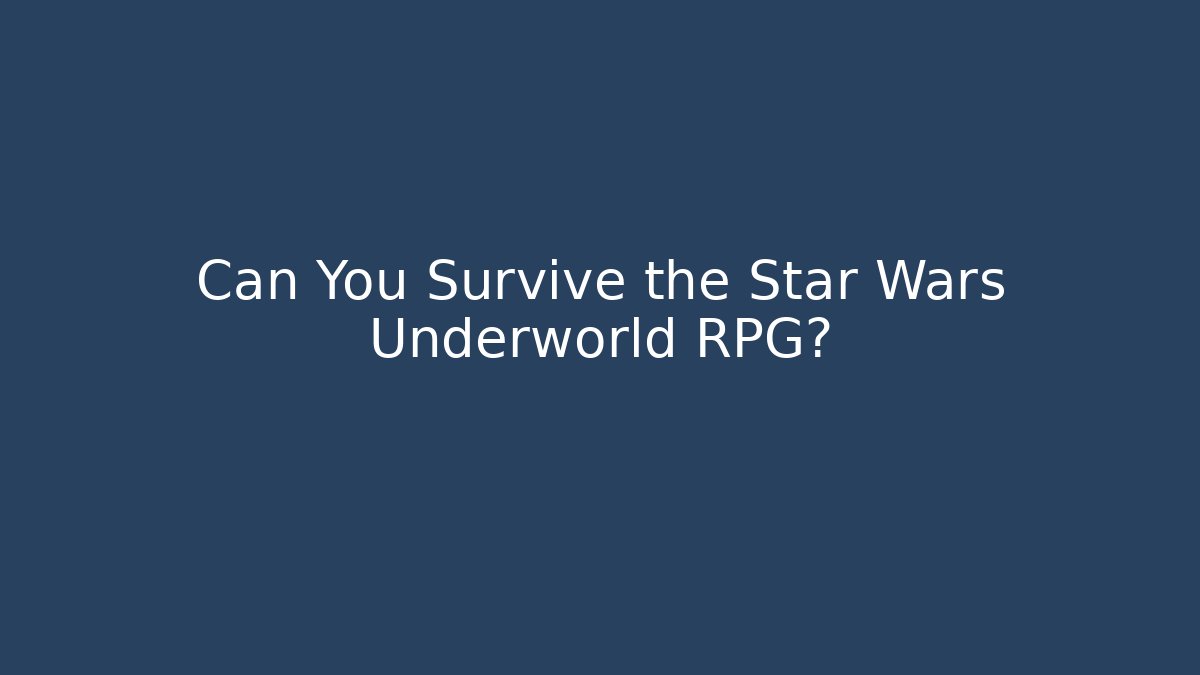 Can You Survive the Star Wars Underworld RPG?