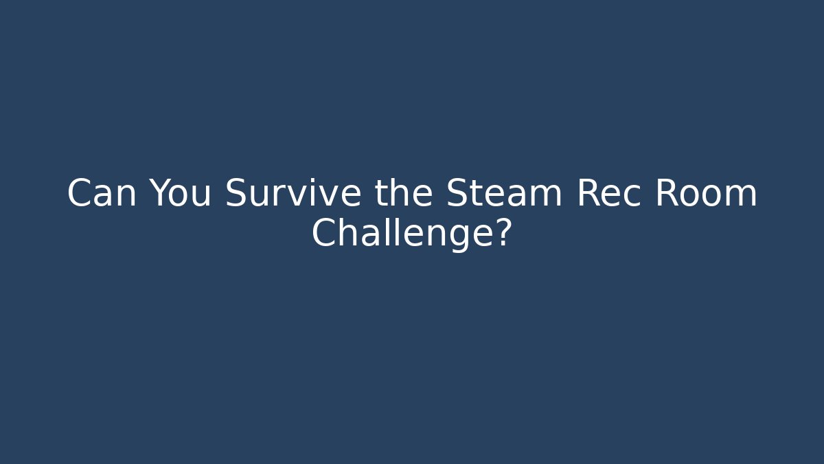 Can You Survive the Steam Rec Room Challenge?