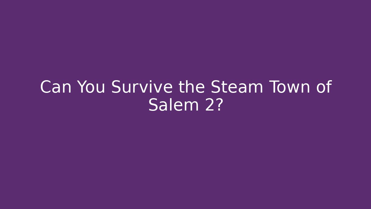 Can You Survive the Steam Town of Salem 2?