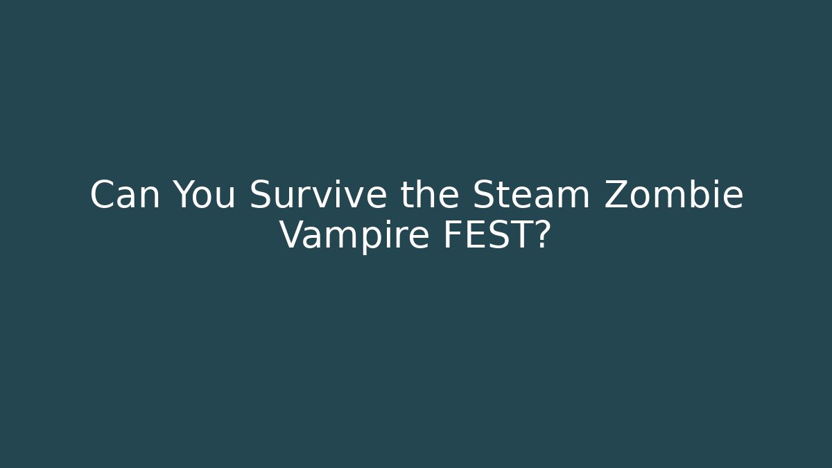 Can You Survive the Steam Zombie Vampire FEST?