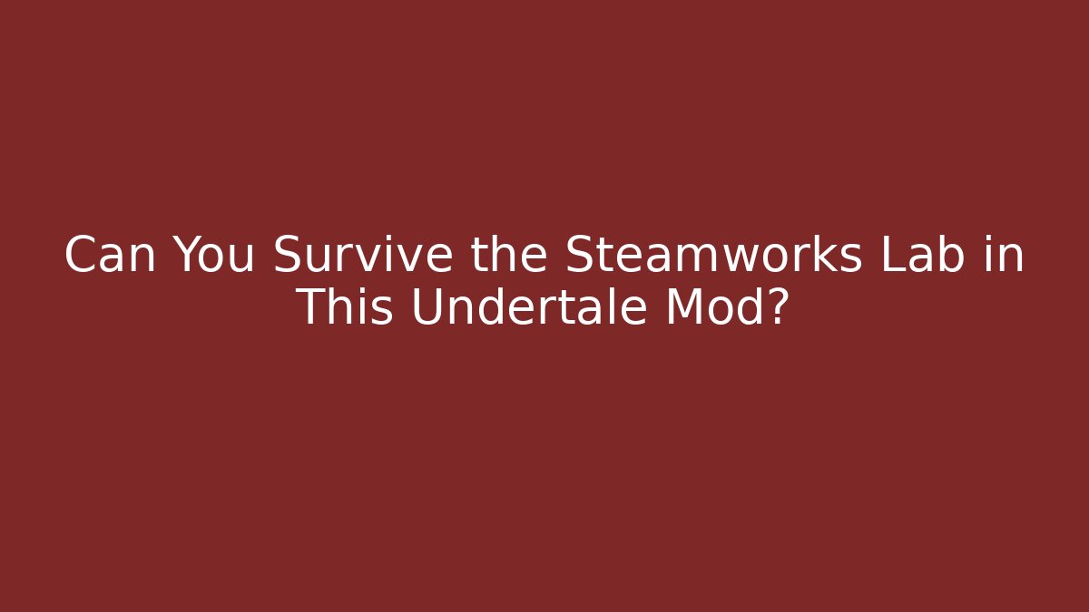 Can You Survive the Steamworks Lab in This Undertale Mod?